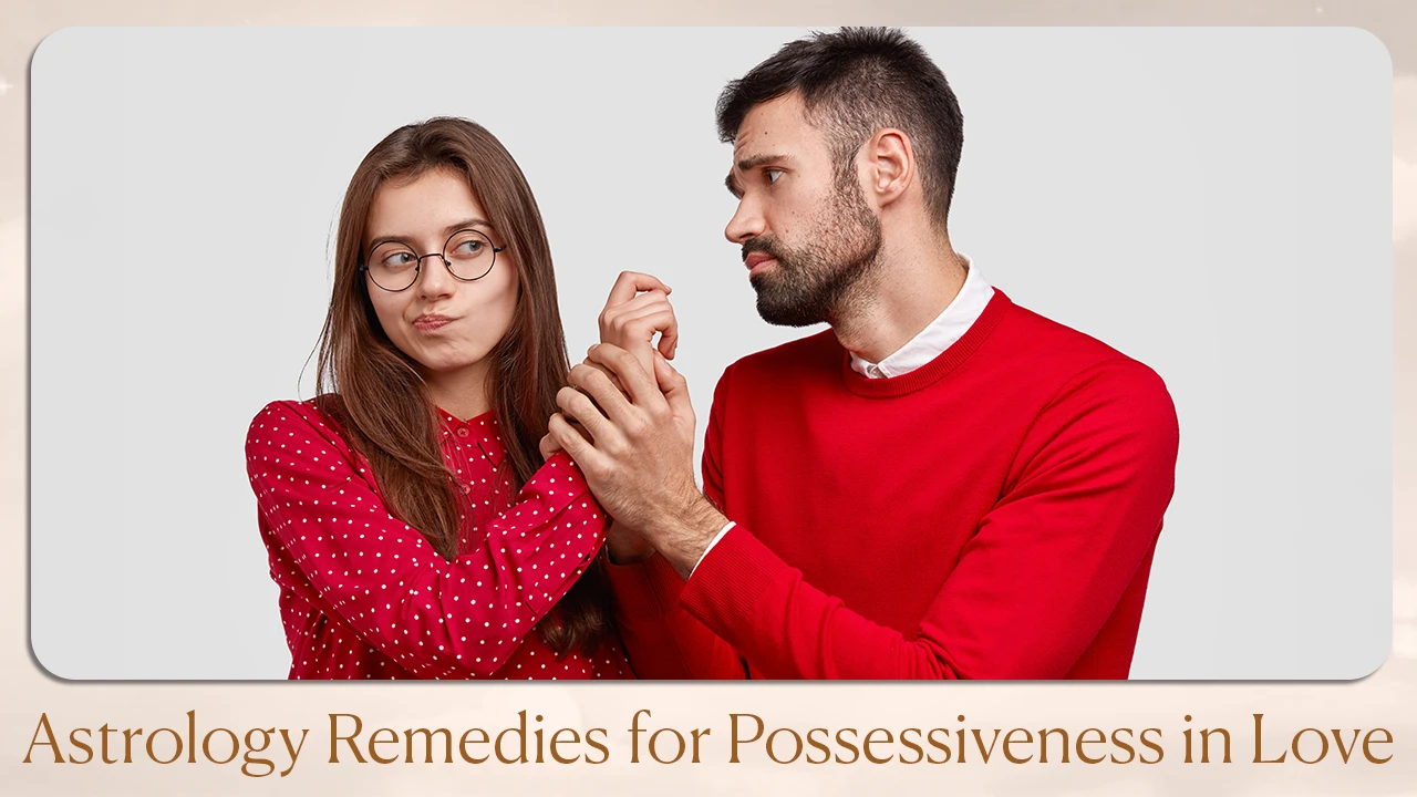 Astrology Remedies for Possessiveness in Love